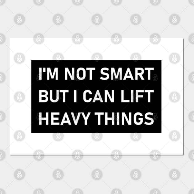 I'm Not That Smart But I Can Lift Heavy Things Funny Funny Quote